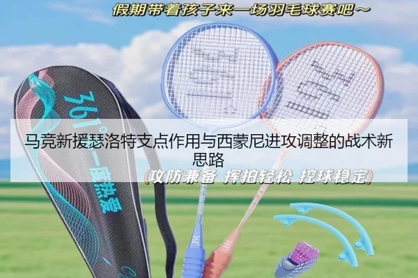 马竞新援瑟洛特支点作用与西蒙尼进攻调整的战术新思路